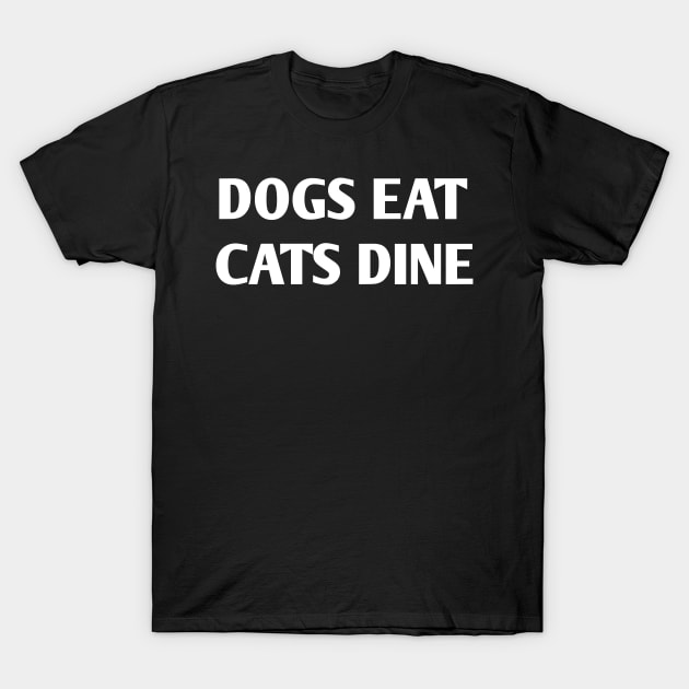 Dogs eat Cats dine T-Shirt by Artistic-fashion